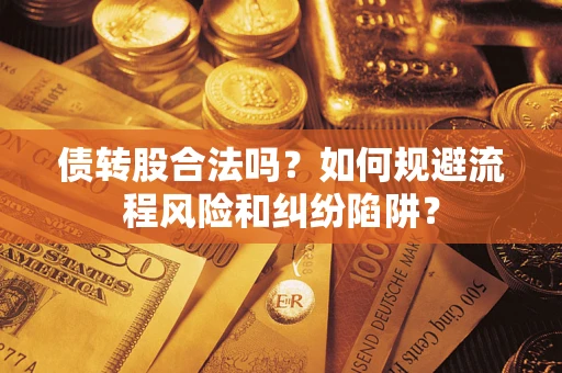 北京债转股合法吗？如何规避流程风险和纠纷陷阱？